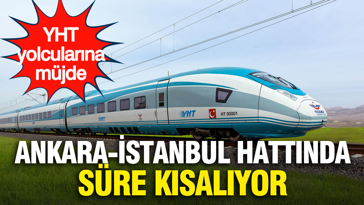 YHT yolcularına müjde...Ankara-İstanbul hattında süre kısalı