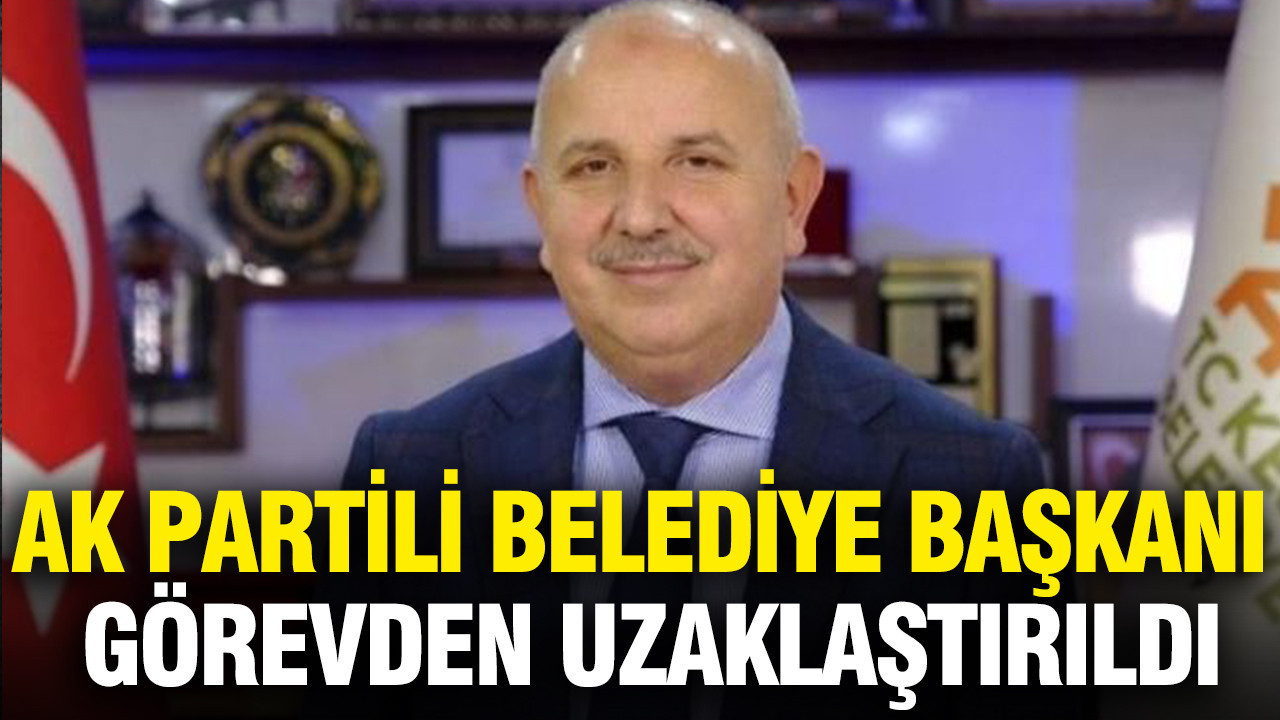 AK Partili Belediye Başkanı görevden uzaklaştırıld