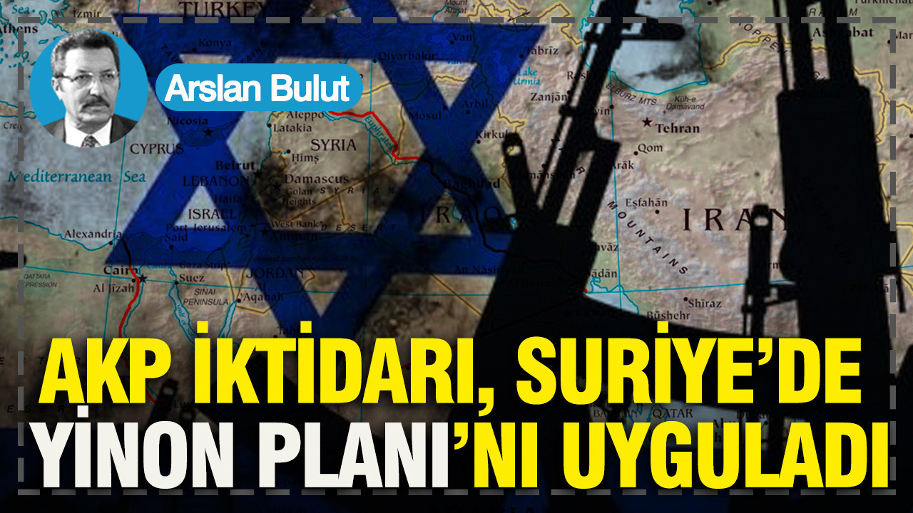 AKP iktidarı, Suriye’de Yinon Planı’nı uyguladı