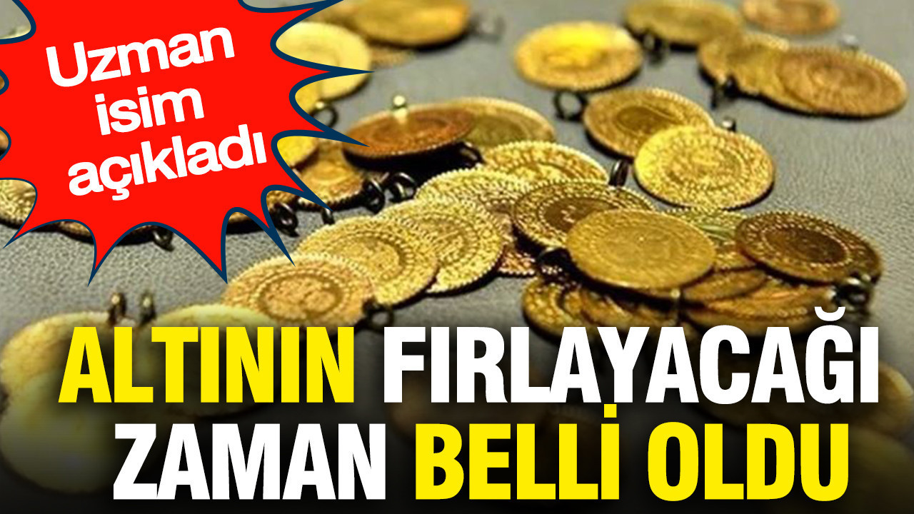 Altının fırlayacağı zaman belli oldu: Uzman isim açıkladı
