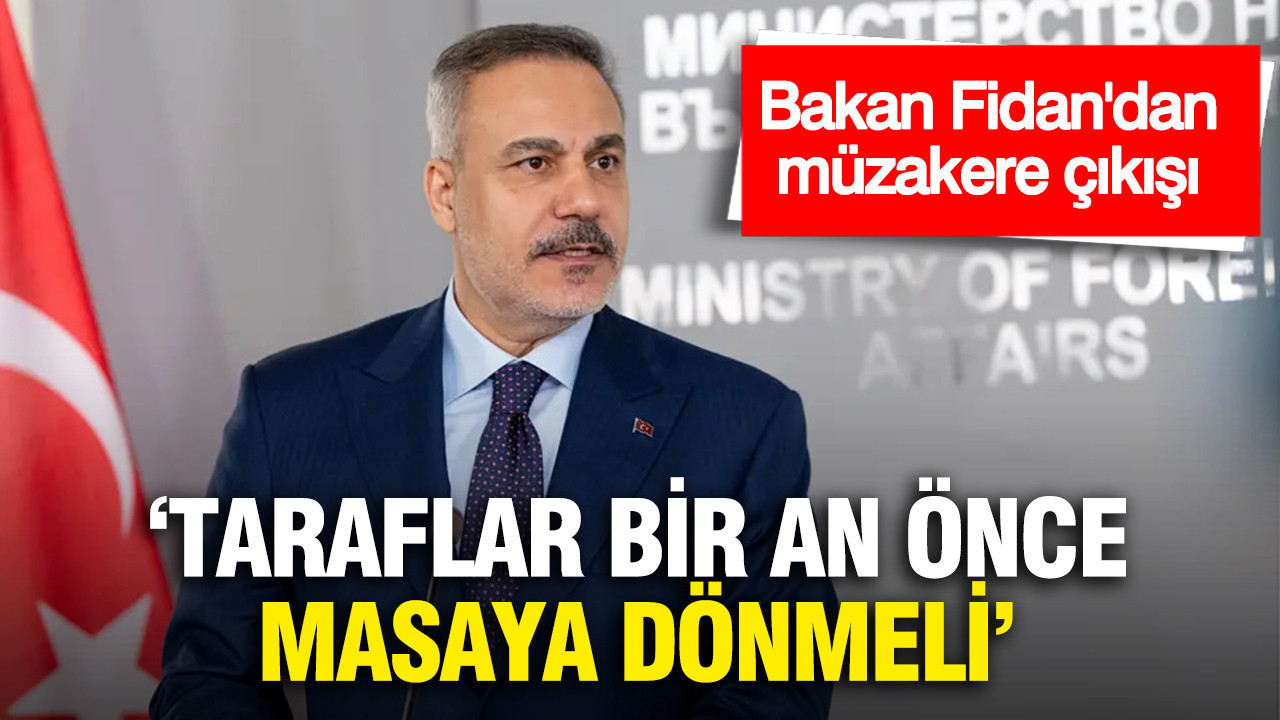 Bakan Fidan'dan müzakere çıkışı: "Taraflar bir an önce masay
