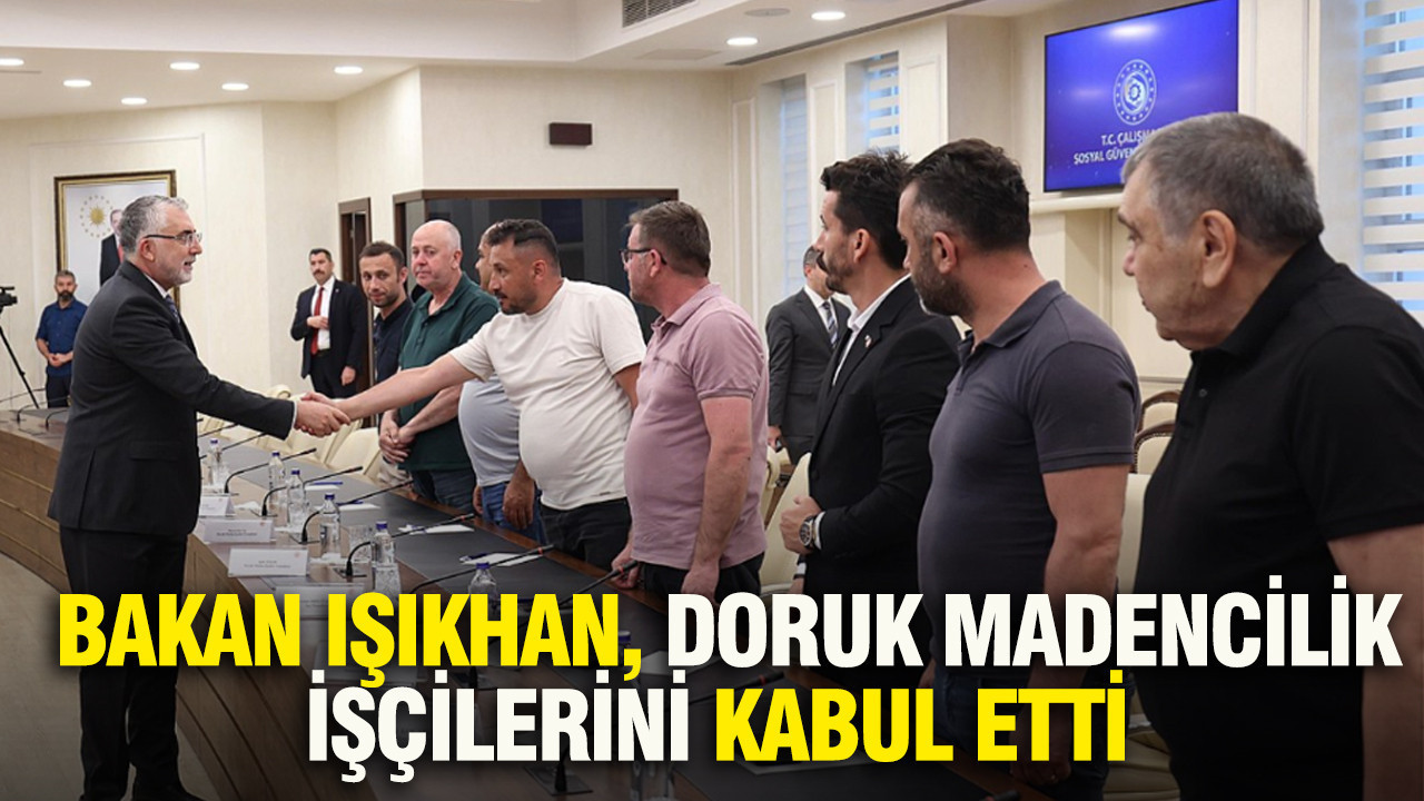 Bakan Işıkhan, Doruk Madencilik işçilerini kabul etti