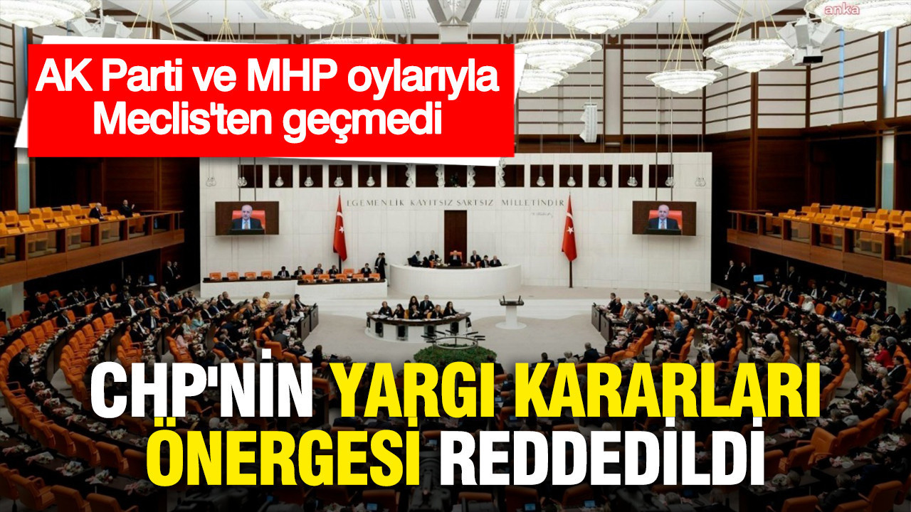 CHP'nin yargı kararlarına ilişkin önergesi AK Parti ve MHP o