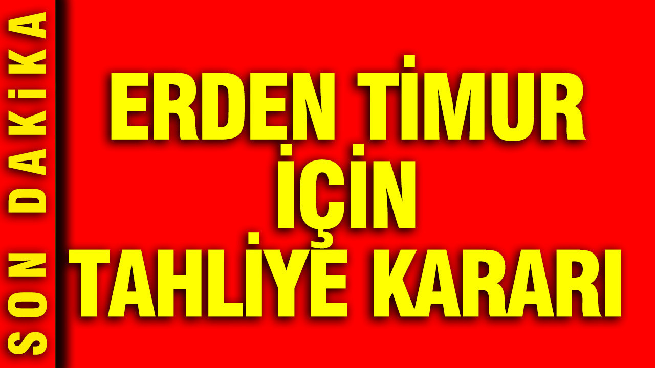 Erden Timur için tahliye kararı