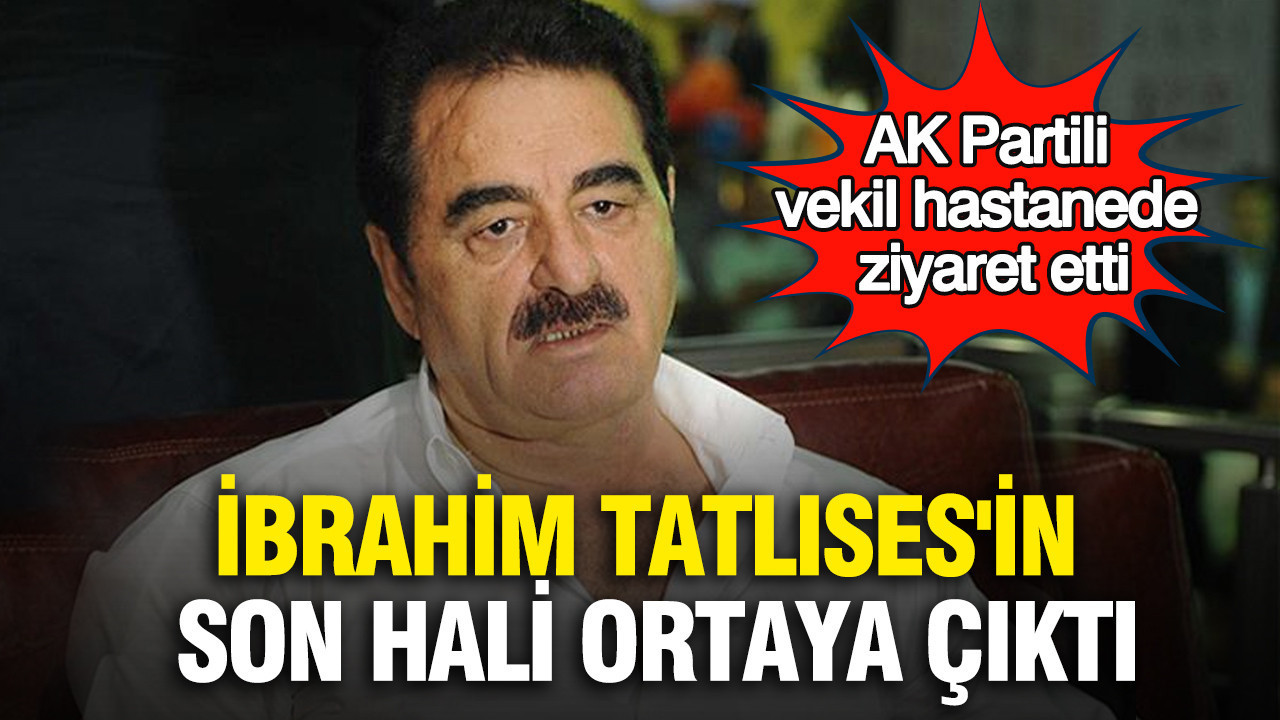 İbrahim Tatlıses'in son hali ortaya çıktı: AK Partili vekil 
