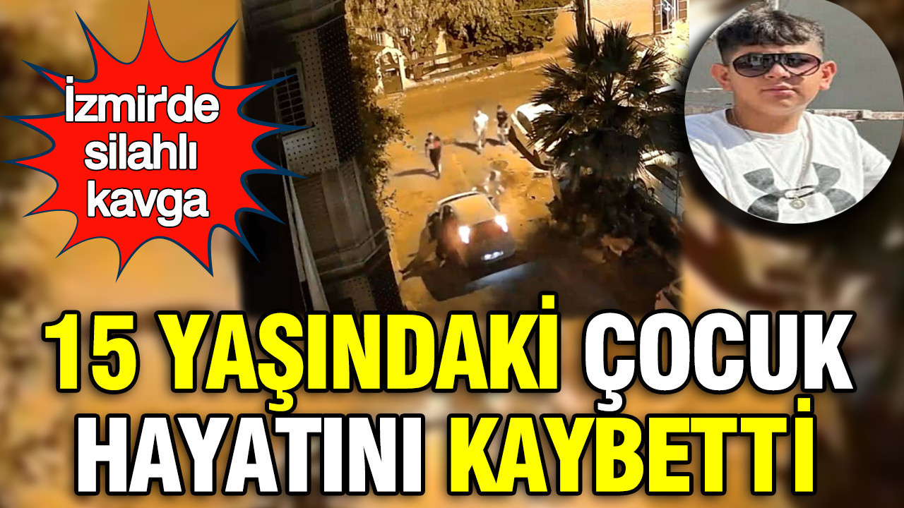 İzmir'de silahlı kavga: 15 yaşındaki çocuk hayatını kaybetti