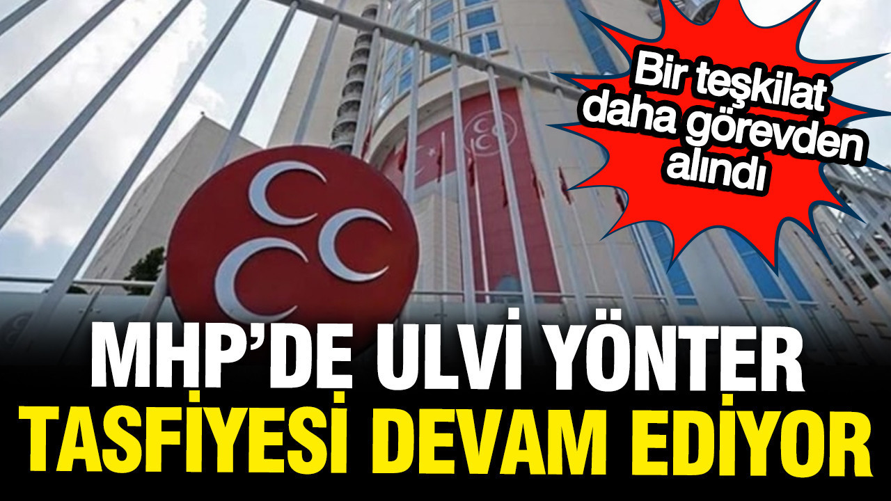 MHP'de tasfiyeler sürüyor: Bir il teşkilatı daha feshedildi