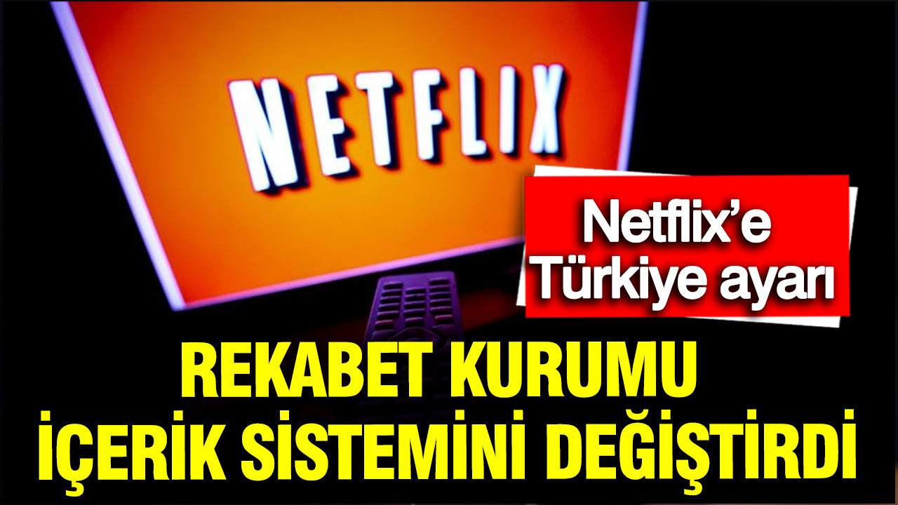 Netflix’e Türkiye ayarı: Rekabet Kurumu içerik sistemini değ
