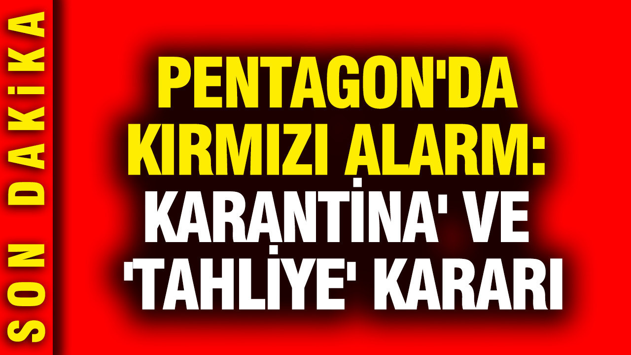 Pentagon'da kırmızı alarm: Karantina' ve 'tahliye'