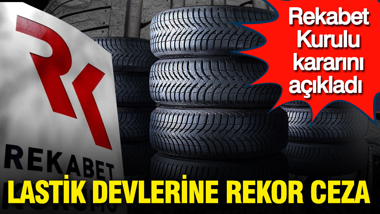 Rekabet soruşturmasında karar çıktı: Lastik devlerine rekor 
