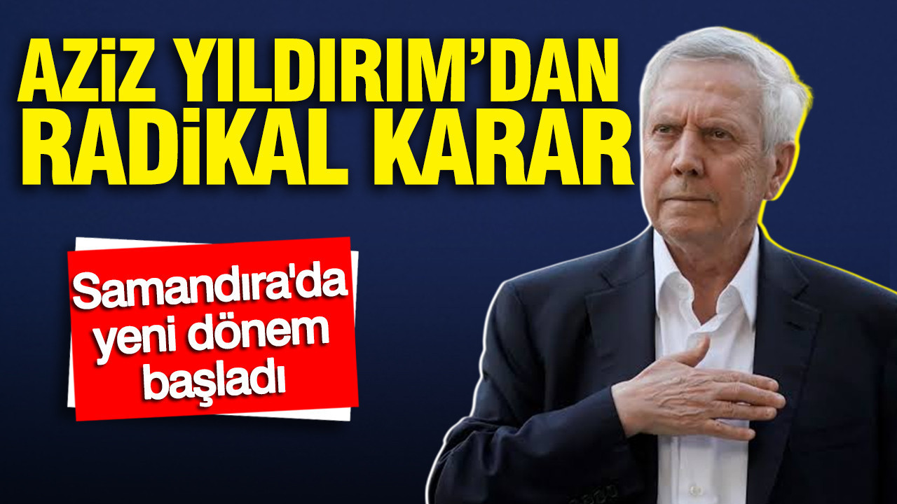 Aziz Yıldırım'dan Fenerbahçe'de radikal karar: Samandıra'da 