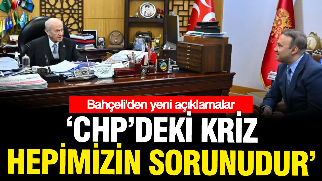 Bahçeli: CHP'deki kriz hepimizin sorunudur