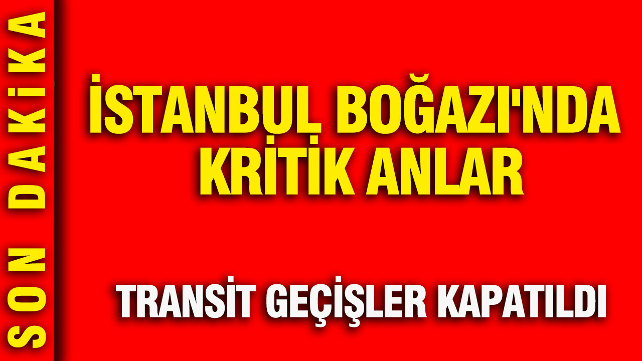 İstanbul Boğazı'nda kritik anlar: Transit geçişler
