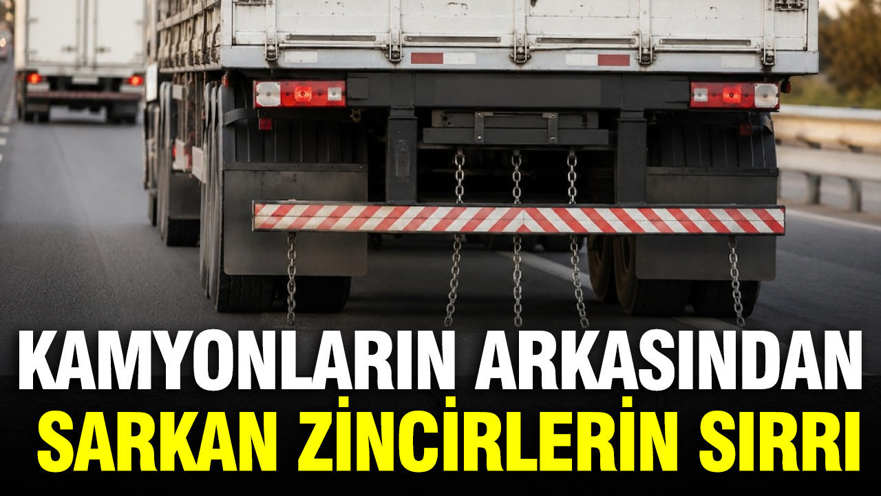 Kamyonların arkasından sarkan zincirlerin sırrı çözüldü
