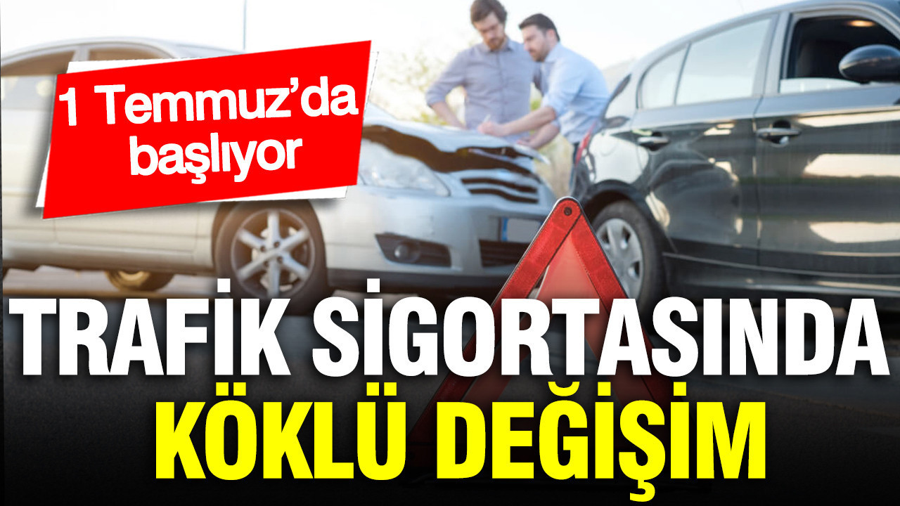 Zorunlu trafik sigortasında köklü değişim: 1 Temmuz’da başlı