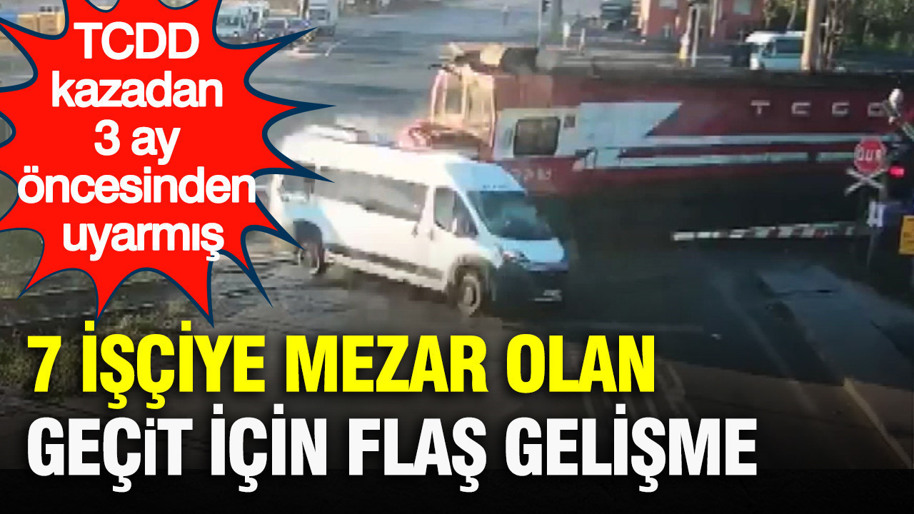 7 işçiye mezar olan geçit için flaş gelişme: TCDD kazadan 3 ay öncesinden uyarmış