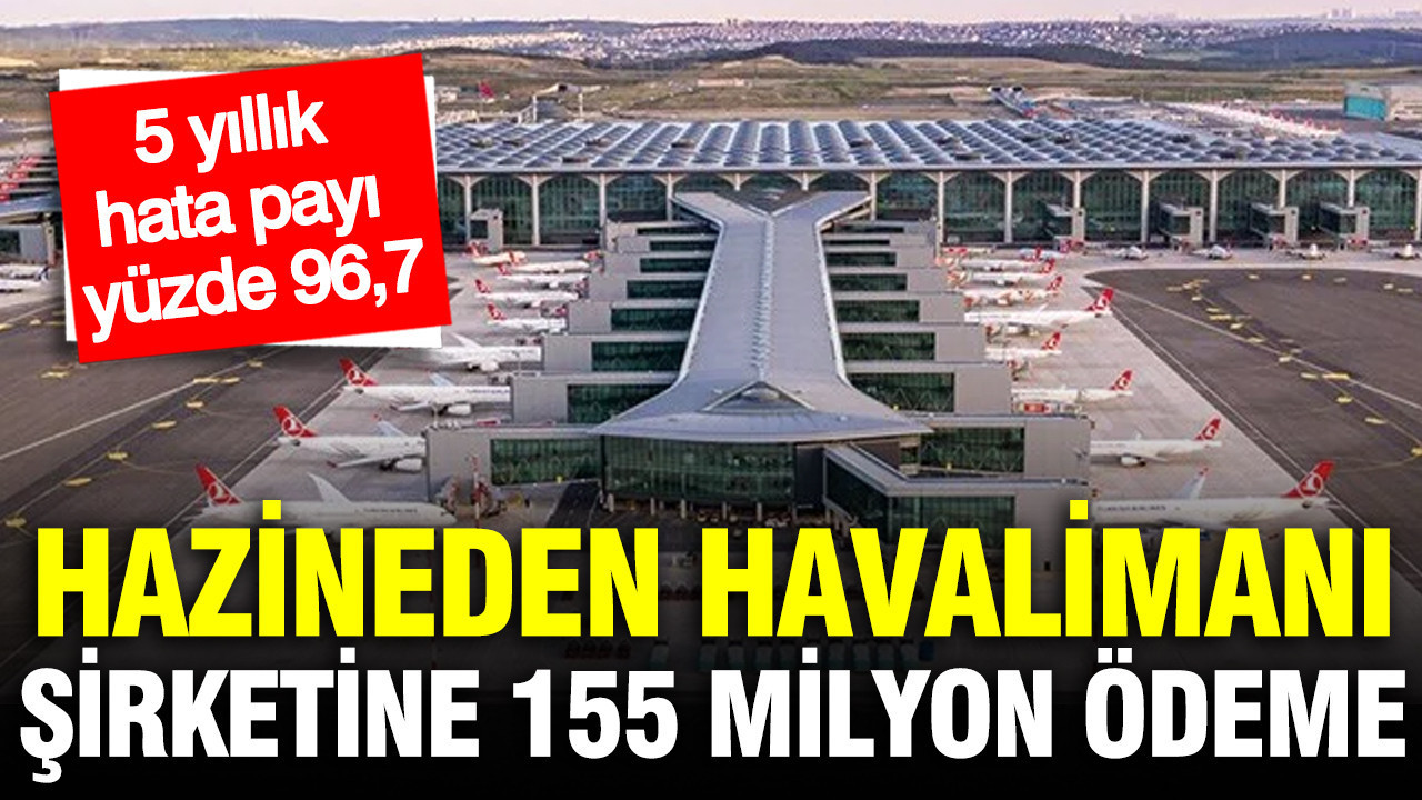 Hazineden havalimanı şirketine 155 milyon ödeme: 5 yıllık hata payı yüzde 96,7