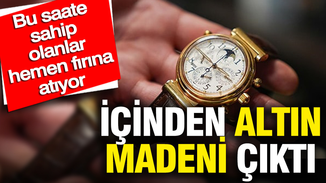 Bu saate sahip olanlar hemen fırına atıyor: İçinden altın madeni çıktı