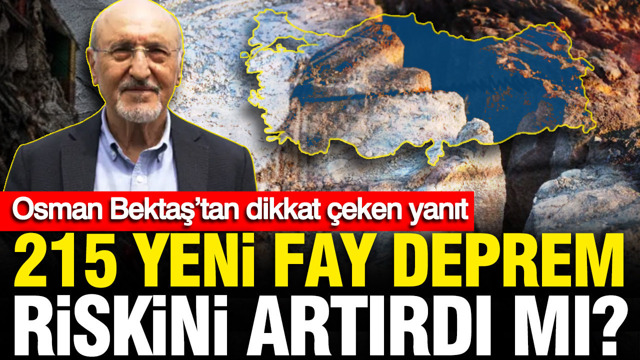 215 yeni fay deprem riskini artırdı mı? Osman Bektaş’tan dikkat çeken yanıt
