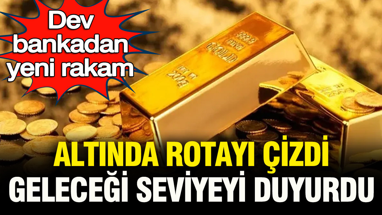 Dev bankadan yeni rakam: Altının rotasını çizdi, geleceği seviyeyi duyurdu