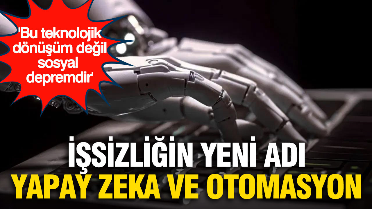 İşsizliğin yeni adı yapay zeka ve otomasyon: 'Bu artık teknolojik dönüşüm değil, sosyal depremdir'
