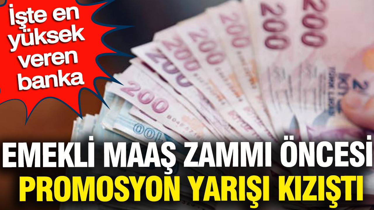 Emekli maaş zammı öncesi promosyon yarışı kızıştı: İşte en yüksek veren banka