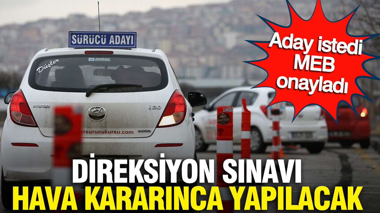 Aday istedi, MEB onayladı: Direksiyon sınavı hava kararınca yapılacak