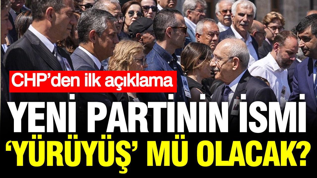 CHP’den ilk açıklama: Yeni partinin ismi ‘Yürüyüş’ mü olacak?