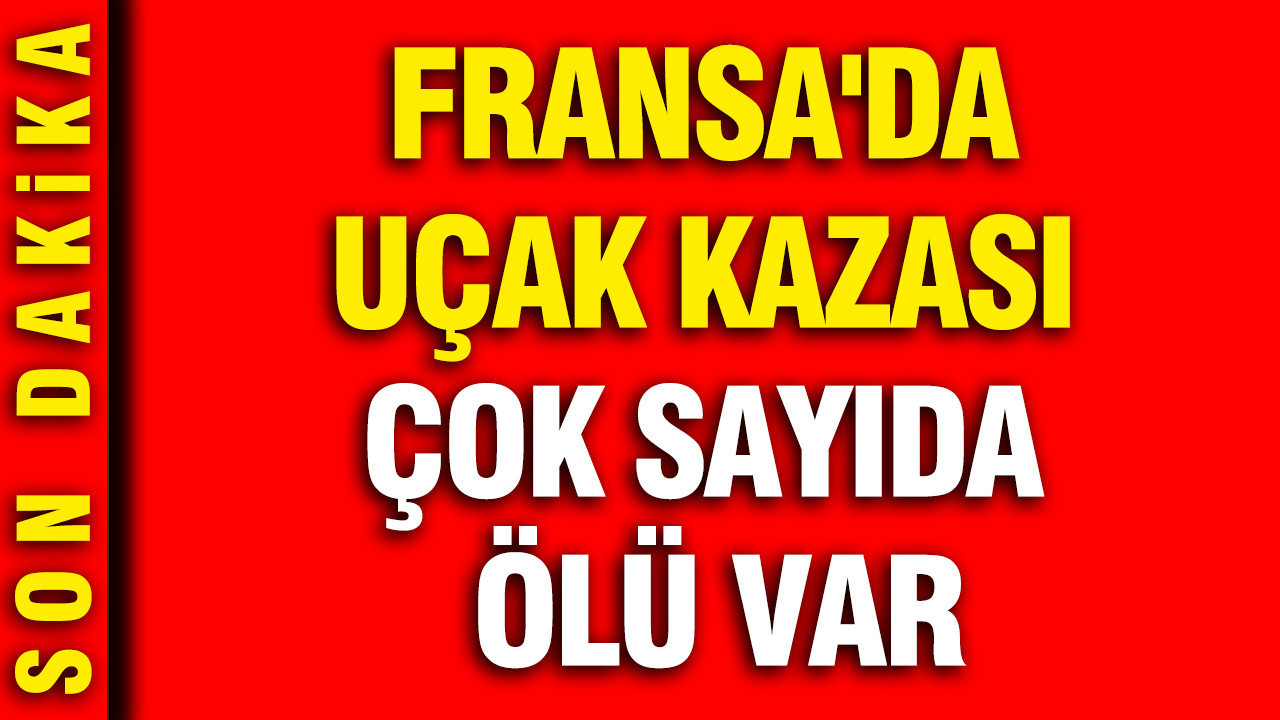 Fransa'da uçak kazası: Çok sayıda ölü var