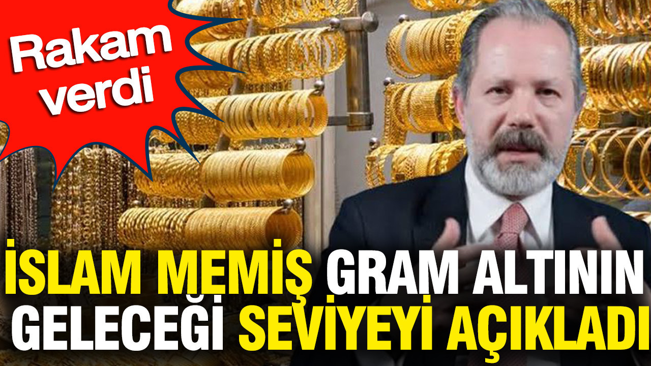 İslam Memiş gram altının geleceği seviyeyi açıkladı: Rakam verdi