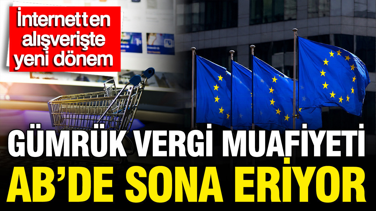 Gümrük vergi muafiyeti AB'de sona eriyor: İnternetten alışverişte yeni dönem