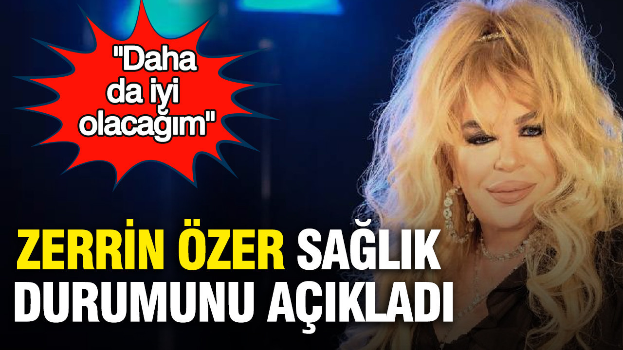 Zerrin Özer sağlık durumunu açıkladı: "Daha da iyi olacağım"