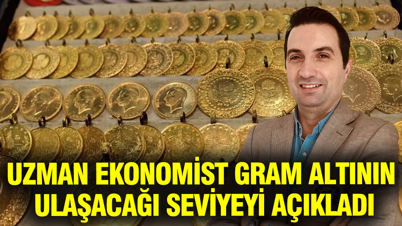 Uzman ekonomist gram altının ulaşacağı seviyeyi açıkladı