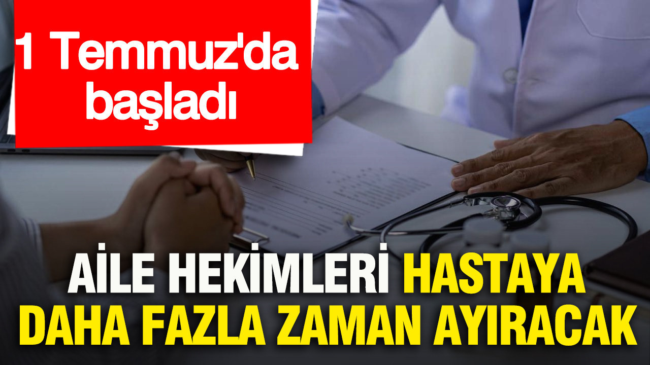 1 Temmuz'da başladı: Aile hekimleri hastaya daha fazla zaman ayıracak