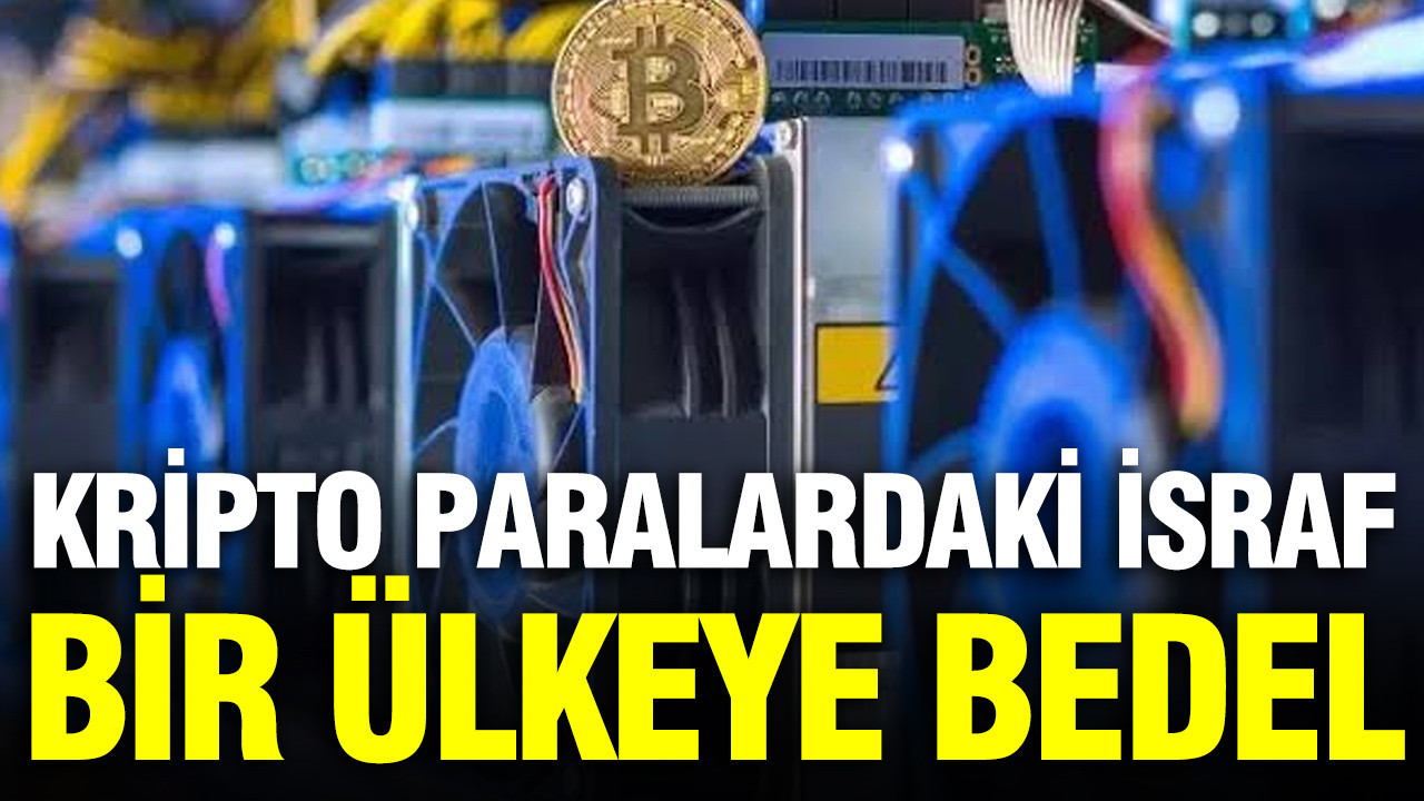 Kripto paralardaki israf bir ülkeye bedel
