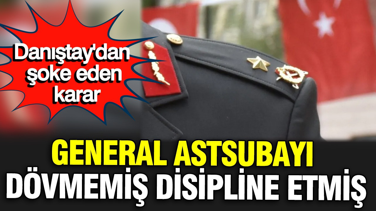 General astsubayı dövmemiş, disipline etmiş: Danıştay'dan şok karar