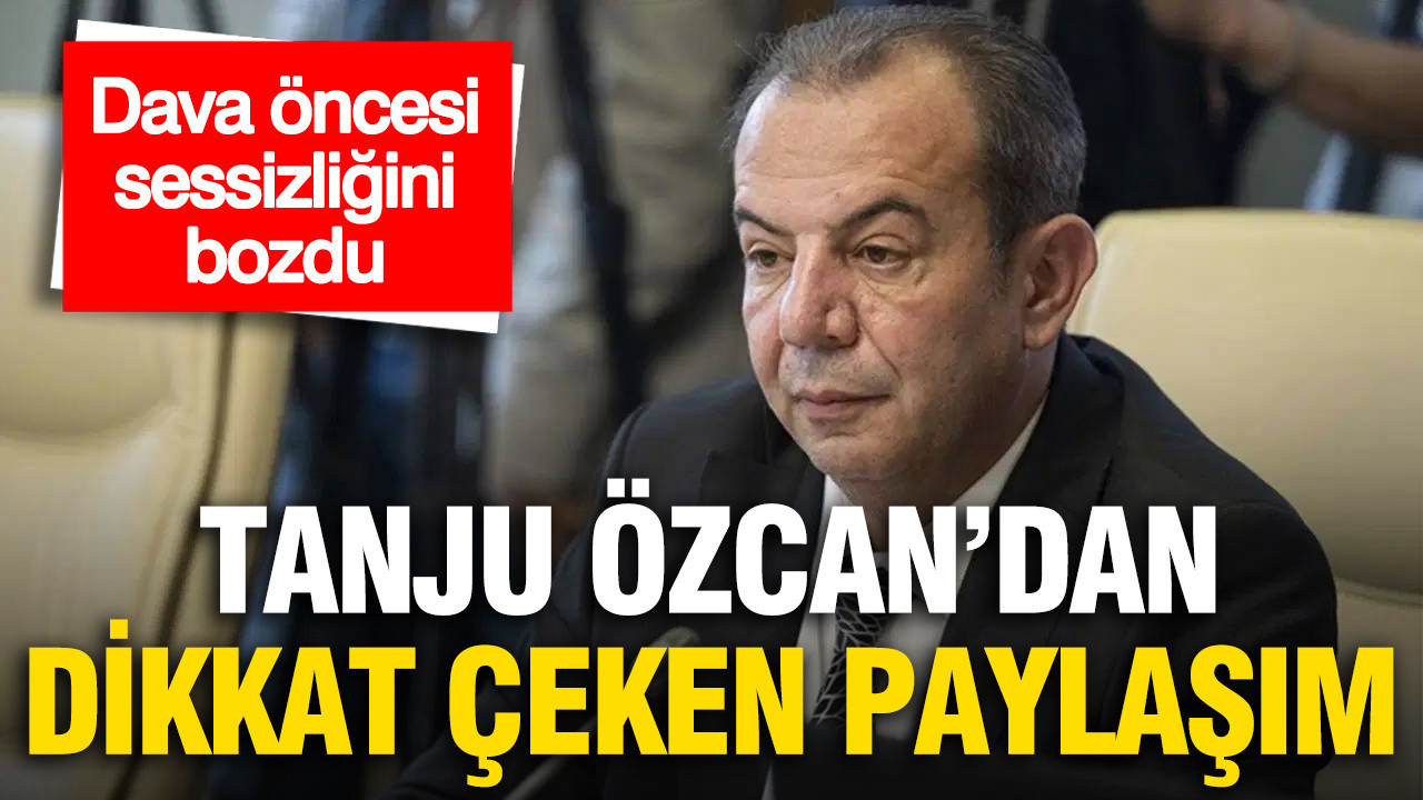 Tanju Özcan dava öncesi sessizliğini bozdu: Duruşmada her şey ortaya çıkacak