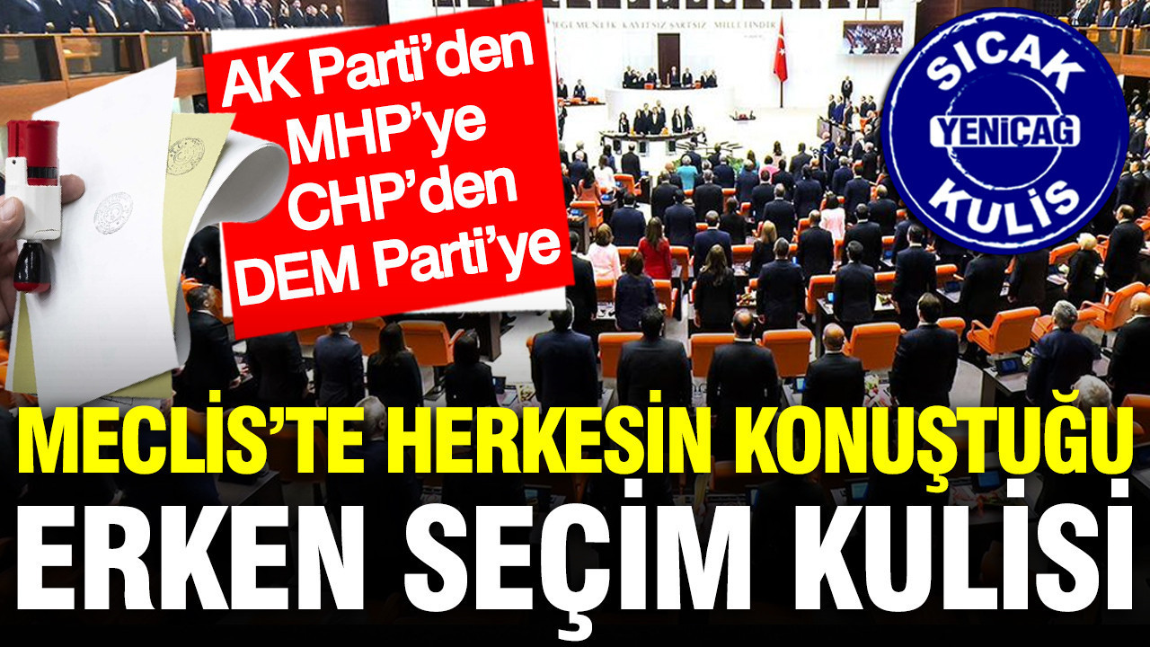 AK Parti’den MHP’ye, CHP’den DEM Parti’ye… Meclis’te herkesin konuştuğu erken seçim kulisi