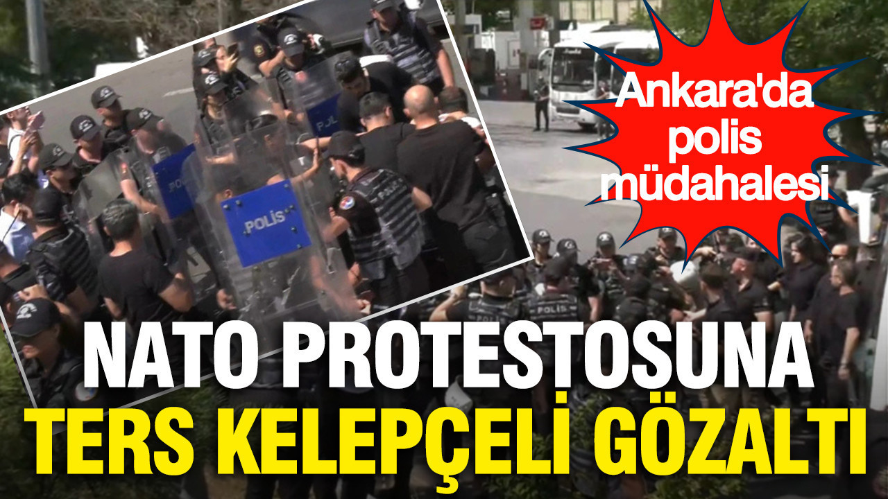 NATO protestosuna ters kelepçeli gözaltı... Ankara'da polis müdahalesi