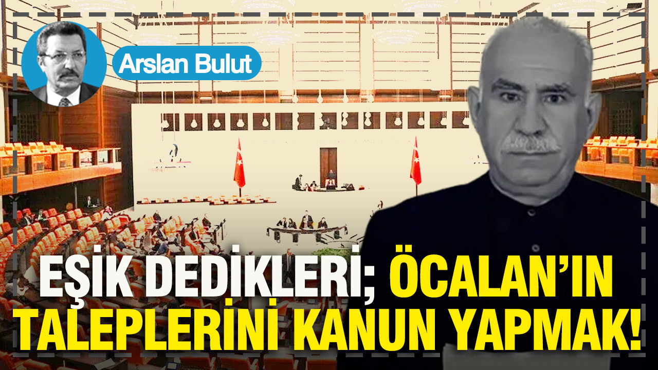 Eşik dedikleri; Öcalan’ın taleplerini kanun yapmak
