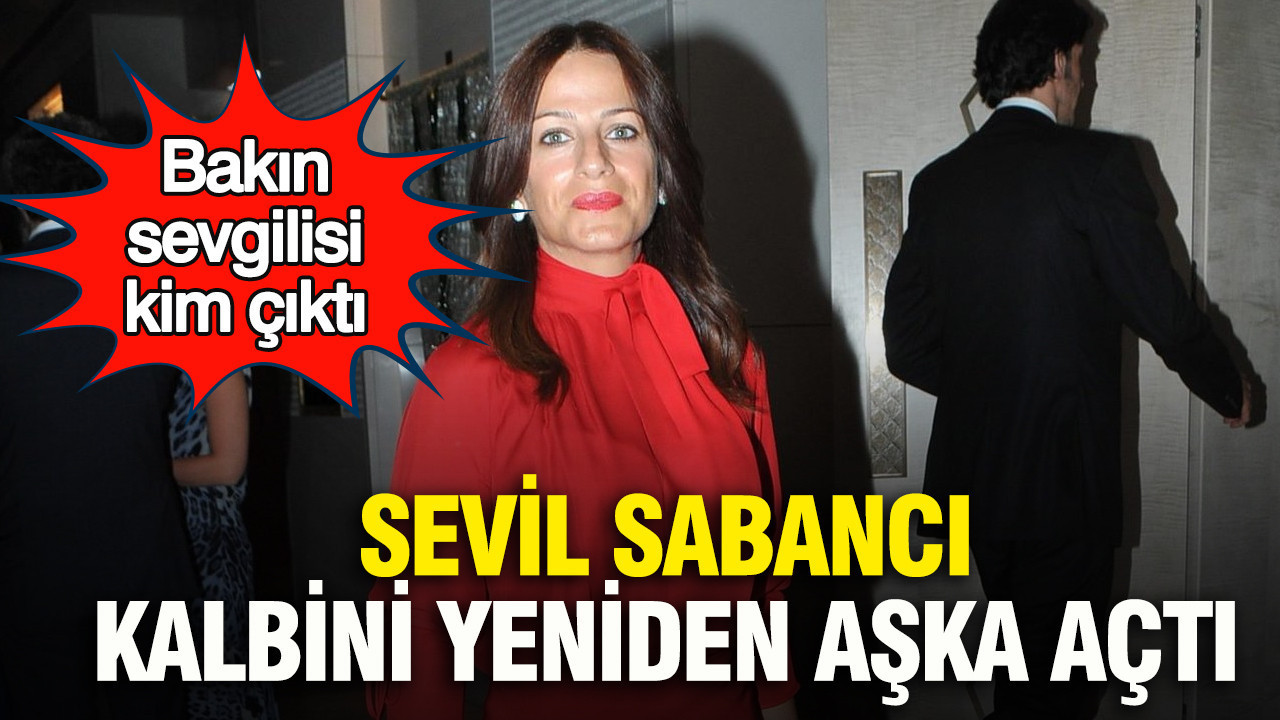 Sevil Sabancı kalbini yeniden aşka açtı: Bakın sevgilisi kim çıktı