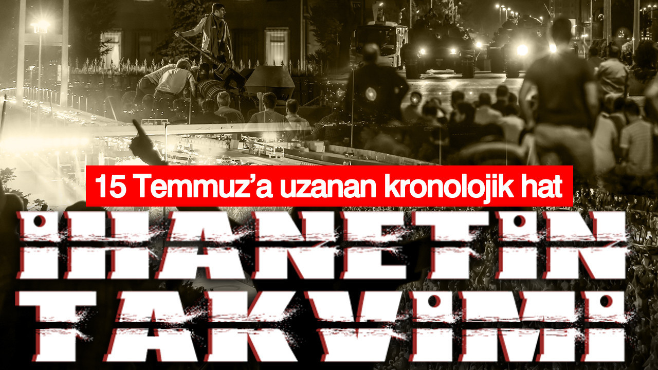 İhanetin takvimi: 15 Temmuz’a uzanan kronolojik hat