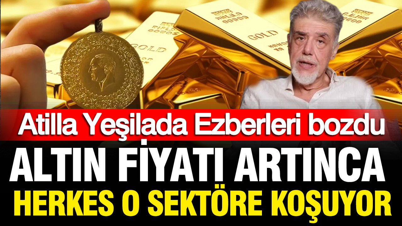 Atilla Yeşilada ezberi bozdu: Altını olanlar fiyatı yükselince ne yapıyor?