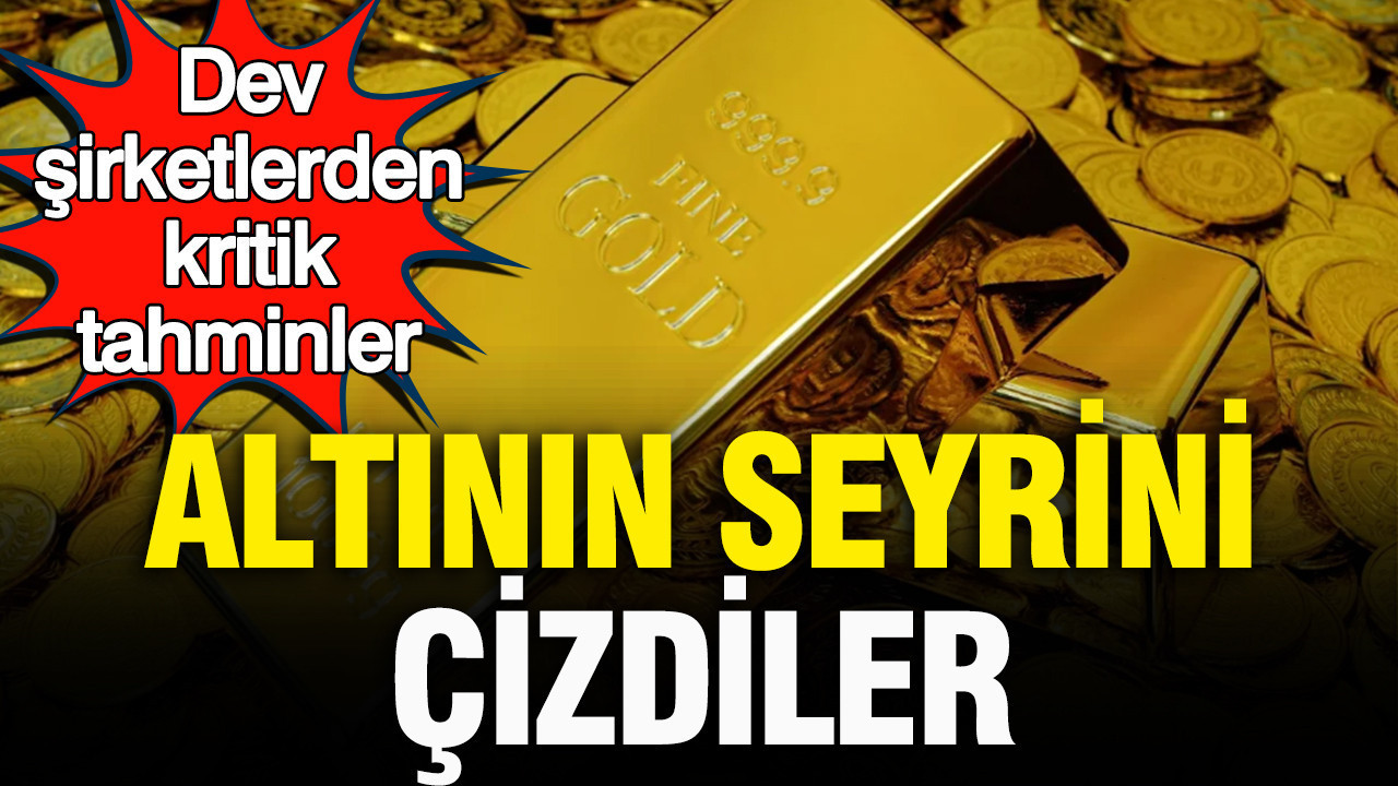 Dev şirketlerden kritik altın tahminleri: Altının seyrini çizdiler