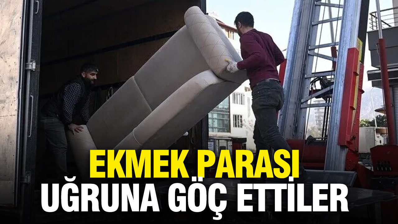 Ekmek parası uğruna göç ettiler