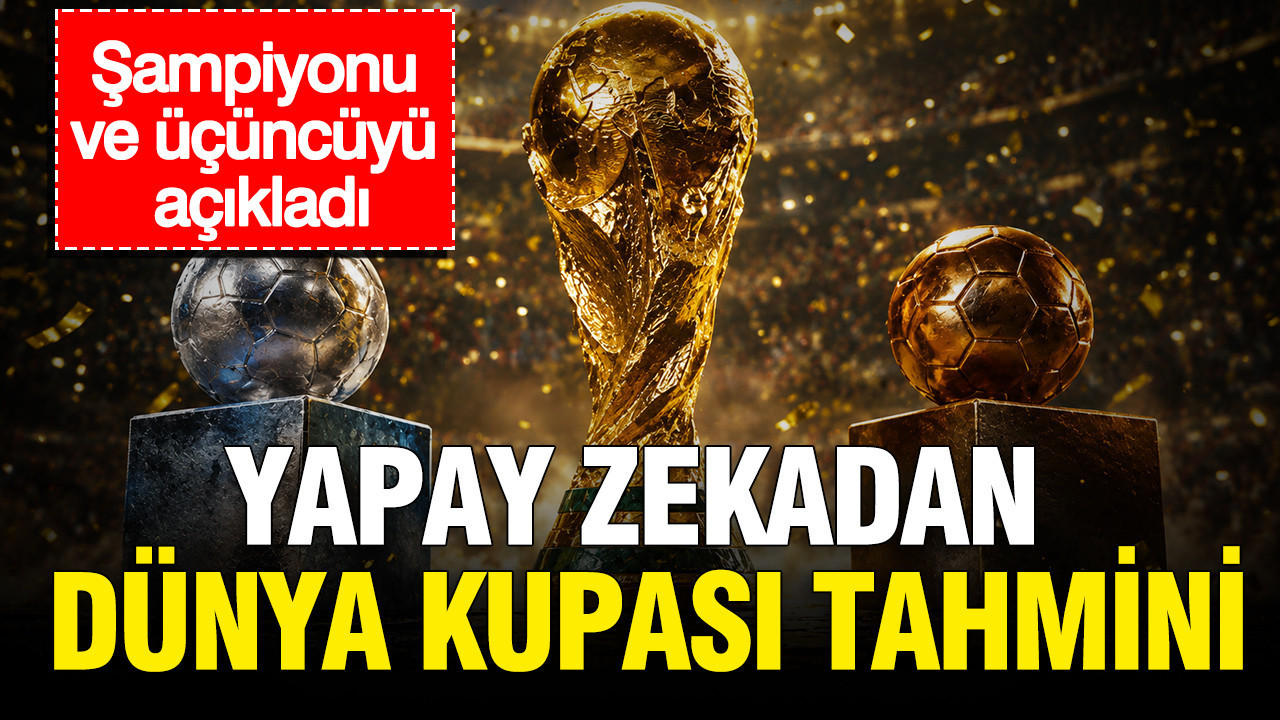 Yapay zekadan Dünya Kupası tahmini: Şampiyonu ve üçüncüyü açıkladı