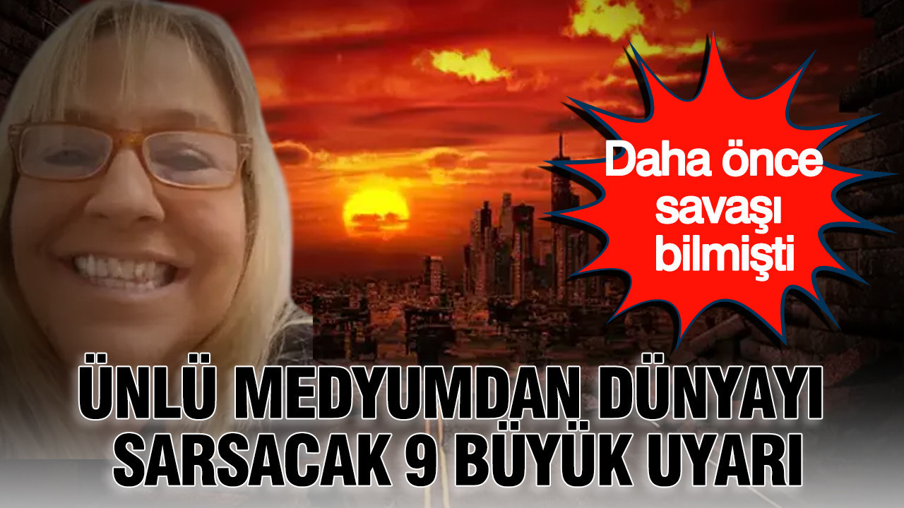Ünlü medyumdan dünyayı sarsacak 9 büyük uyarı: Daha önce savaşı bilmişti