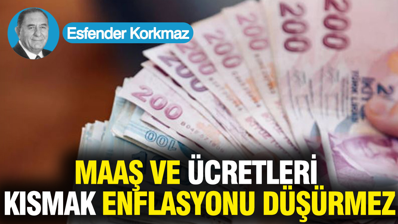 Maaş ve ücretleri kısmak enflasyonu düşürmez