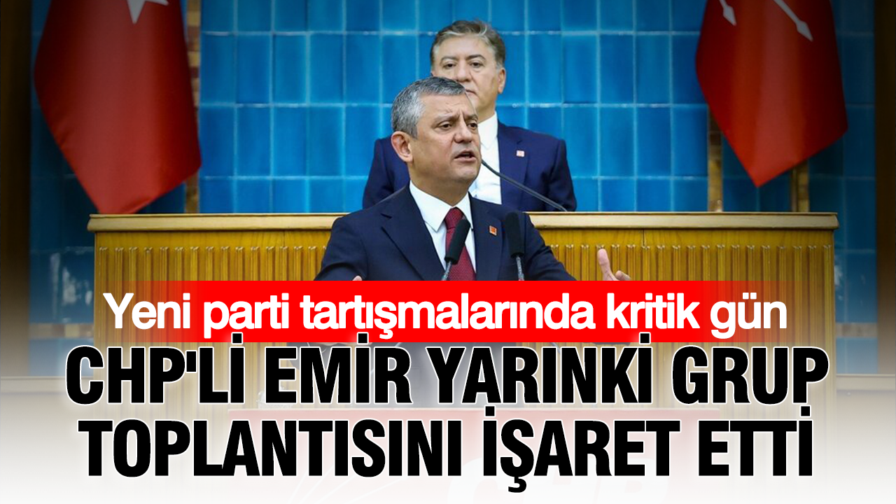 Yeni parti tartışmalarında kritik gün: CHP'li Emir yarınki grup toplantısını işaret etti
