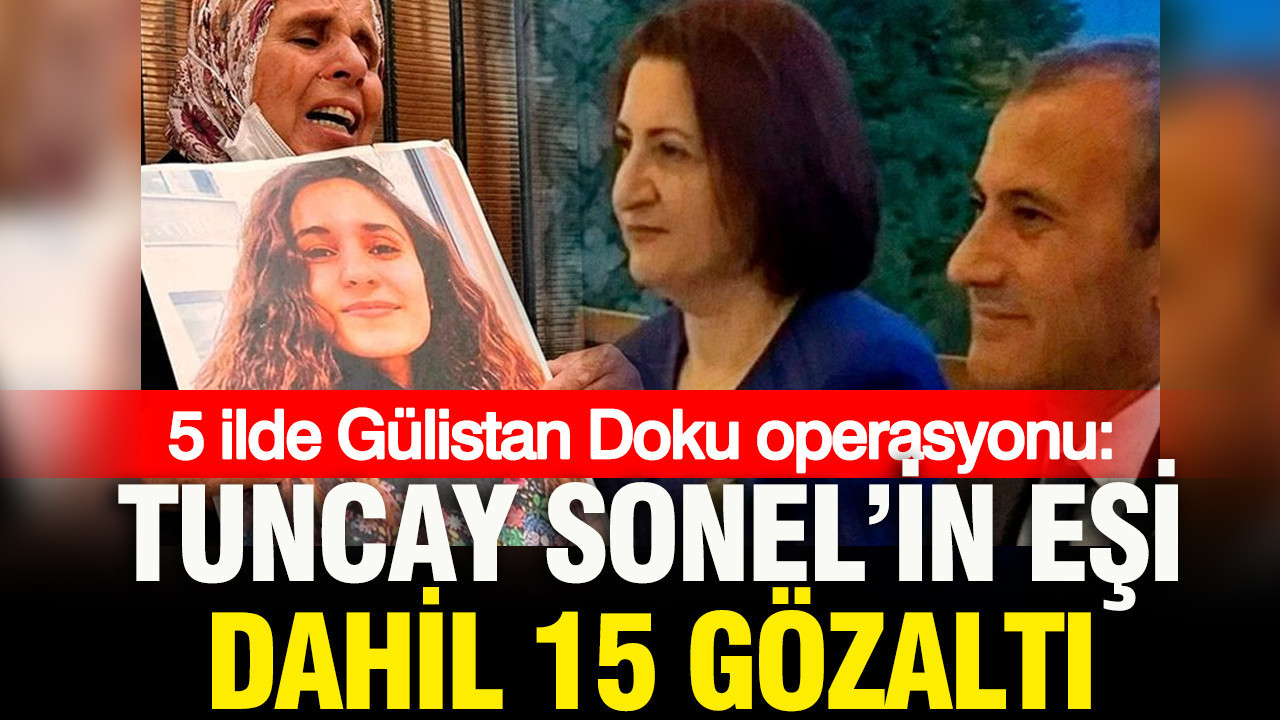 Gülistan Doku soruşturmasında 5 ilde operasyon: Tuncay Sonel'in eşi Handan Sonel dahil 15 gözaltı